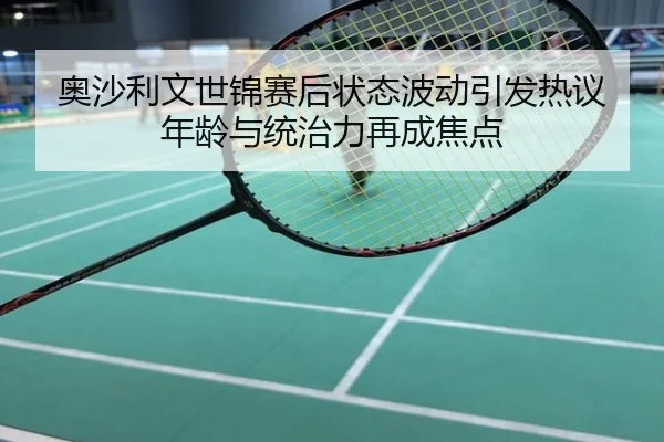 奥沙利文世锦赛后状态波动引发热议 年龄与统治力再成焦点